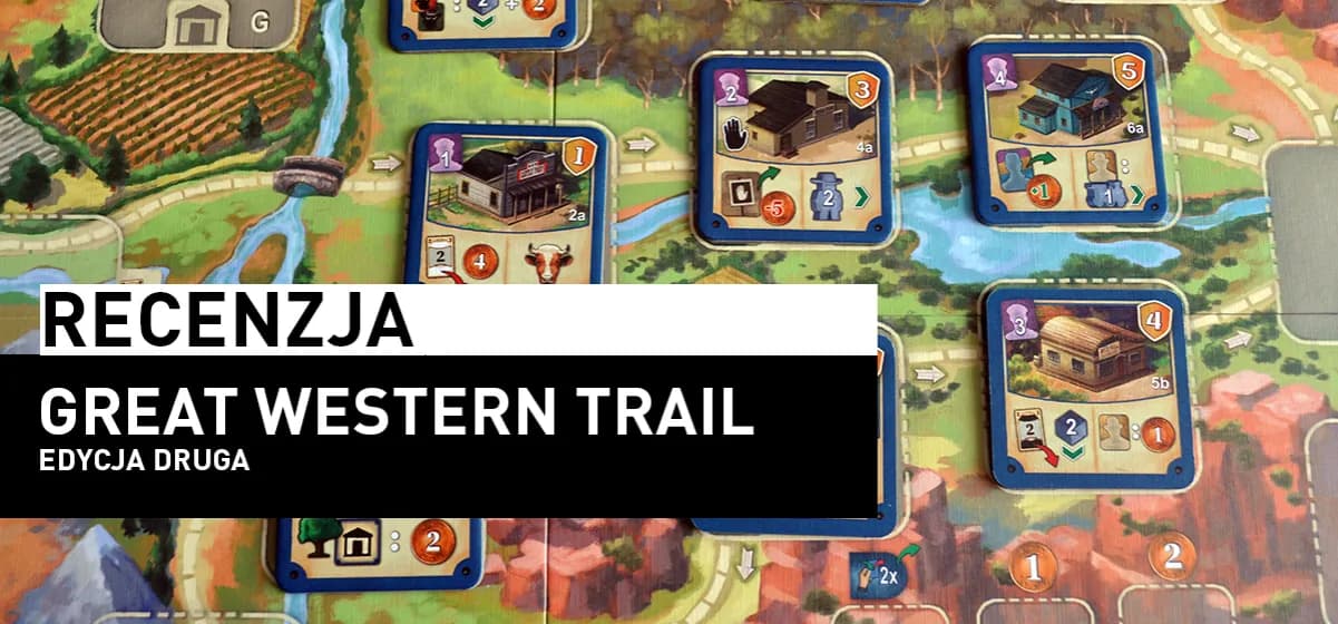 Szczera recenzja Great Western Trail - czy warto zagrać w tę grę?